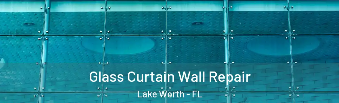  Glass Curtain Wall Repair Lake Worth - FL