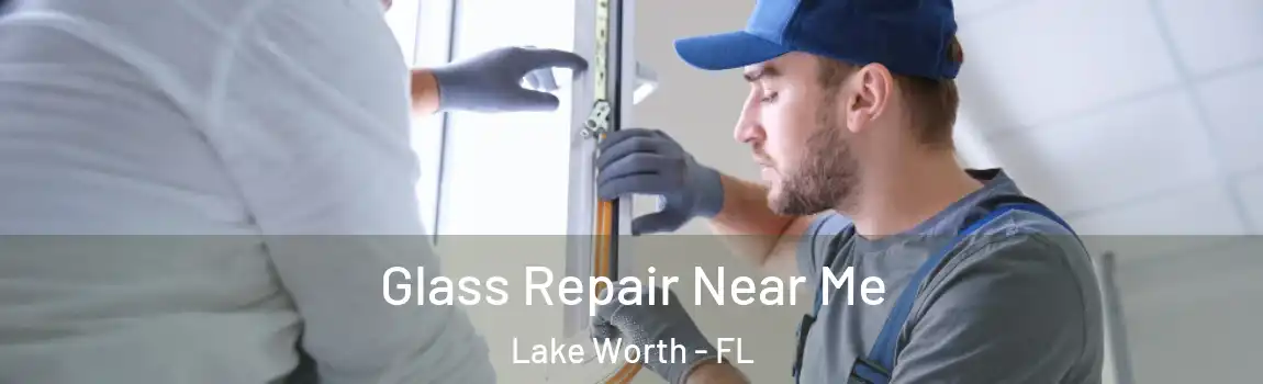  Glass Repair Near Me Lake Worth - FL